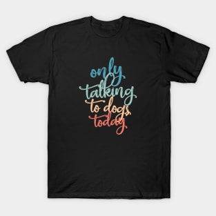 Only Talking To dogs Today Vintage Typography T-Shirt